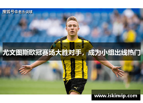 尤文图斯欧冠赛场大胜对手，成为小组出线热门